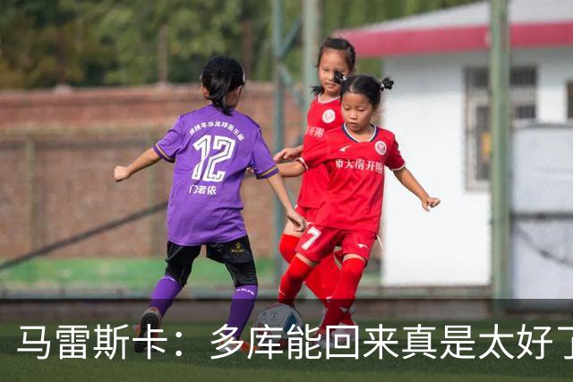 马雷斯卡：多库能回来真是太好了；安德森的表现我并不意外